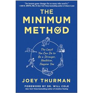 Thurman, Joey The Minimum Method: The Least You Can Do to Be a Stronger, Healthier, Happier You Thurman, Joey The Minimum Method: The Least You Can Do to Be a Stronger, Healthier, Happier You