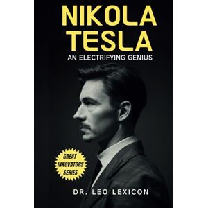 Lexicon Nikola Tesla: An Electrifying Genius Lexicon Nikola Tesla: An Electrifying Genius