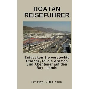 Robinson ROATAN REISEFÜHRER: Entdecken Sie versteckte Strände, lokale Aromen und Abenteuer auf den Bay Islands Robinson ROATAN REISEFÜHRER: Entdecken Sie versteckte Strände, lokale Aromen und Abenteuer auf den Bay Islands