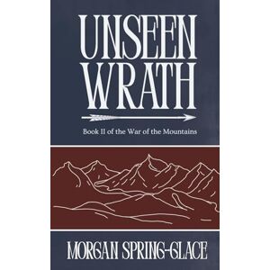 Spring-Glace, Morgan Unseen Wrath: Book 2 of the War of the Mountains Spring-Glace, Morgan Unseen Wrath: Book 2 of the War of the Mountains