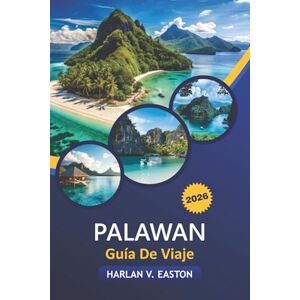 Easton, Harlan V. Palawan Guía De Viaje 2026: Playas escondidas, actividades de aventura, lugares emblemáticos, comida local y lujo asequible en la última frontera de Filipinas Easton, Harlan V. Palawan Guía De Viaje 2026: Playas escondidas, actividades de aventura, lugares emblemáticos, comida local y lujo asequible en la última frontera de Filipinas