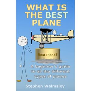 Walmsley, Stephen What Is The Best Plane: A beginner’s guide to all the different types of planes (Kids Flight School Series) Walmsley, Stephen What Is The Best Plane: A beginner’s guide to all the different types of planes (Kids Flight School Series)