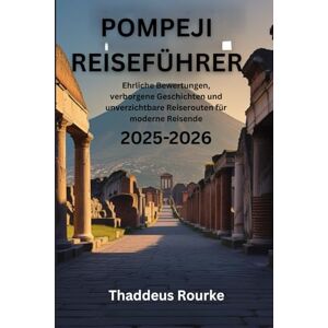 Rourke, Thaddeus Pompeji-Reiseführer 2025-2026: Ehrliche Bewertungen, verborgene Geschichten und unverzichtbare Reiserouten für moderne Reisende Rourke, Thaddeus Pompeji-Reiseführer 2025-2026: Ehrliche Bewertungen, verborgene Geschichten und unverzichtbare Reiserouten für moderne Reisende