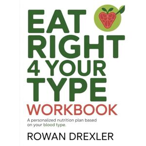 Drexler, Rowan Eat Right 4 Your Type Workbook: A Personalized Nutrition Plan Based on Your Blood Type Drexler, Rowan Eat Right 4 Your Type Workbook: A Personalized Nutrition Plan Based on Your Blood Type