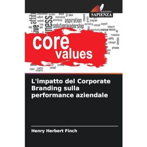 Finch, Henry Herbert L'impatto del Corporate Branding sulla performance aziendale Finch, Henry Herbert L'impatto del Corporate Branding sulla performance aziendale