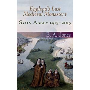 Jones, Edward Syon Abbey 1415-2015: England's Last Medieval Monastery Jones, Edward Syon Abbey 1415-2015: England's Last Medieval Monastery