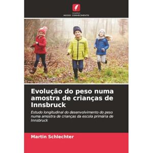 Schlechter, Martin Evolução do peso numa amostra de crianças de Innsbruck: Estudo longitudinal do desenvolvimento do peso numa amostra de crianças da escola primária de Innsbruck Schlechter, Martin Evolução do peso numa amostra de crianças de Innsbruck: Estudo longitudinal do desenvolvimento do peso numa amostra de crianças da escola primária de Innsbruck