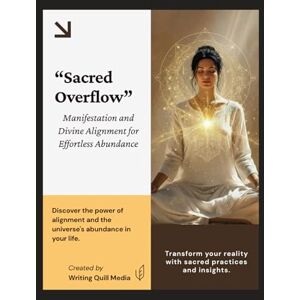 Media, Writing Quill Sacred Overflow: Manifestation and Divine Alignment for Effortless Abundance Media, Writing Quill Sacred Overflow: Manifestation and Divine Alignment for Effortless Abundance