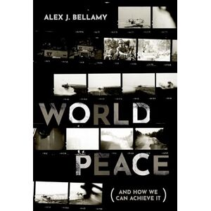Bellamy, Alex J. World Peace: (And How We Can Achieve It) Bellamy, Alex J. World Peace: (And How We Can Achieve It)