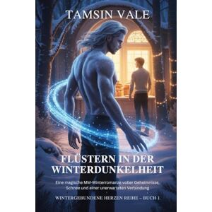 Vale, Tamsin Flüstern in der Winterdunkelheit: Eine magische MM-Winterromanze voller Geheimnisse, Schnee und einer unerwarteten Verbindung: 1 (Wintergebundene ... voller Schnee, Geister und verbotener Magie) Vale, Tamsin Flüstern in der Winterdunkelheit: Eine magische MM-Winterromanze voller Geheimnisse, Schnee und einer unerwarteten Verbindung: 1 (Wintergebundene ... voller Schnee, Geister und verbotener Magie)