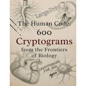 Explorer, RHK The Human Code: 600 Cryptograms from the Frontiers of Biology: Unlock the Secrets of Life, One Puzzle at a Time — Featuring Authentic Human Biology Quotes from Harvey, Cajal, Franklin, Pasteur & More Explorer, RHK The Human Code: 600 Cryptograms from the Frontiers of Biology: Unlock the Secrets of Life, One Puzzle at a Time — Featuring Authentic Human Biology Quotes from Harvey, Cajal, Franklin, Pasteur & More