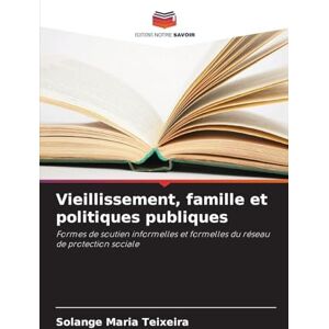 Teixeira, Solange Maria Vieillissement, famille et politiques publiques: Formes de soutien informelles et formelles du réseau de protection sociale Teixeira, Solange Maria Vieillissement, famille et politiques publiques: Formes de soutien informelles et formelles du réseau de protection sociale