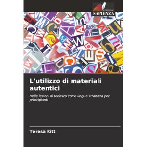 Ritt, Teresa L'utilizzo di materiali autentici: nelle lezioni di tedesco come lingua straniera per principianti Ritt, Teresa L'utilizzo di materiali autentici: nelle lezioni di tedesco come lingua straniera per principianti