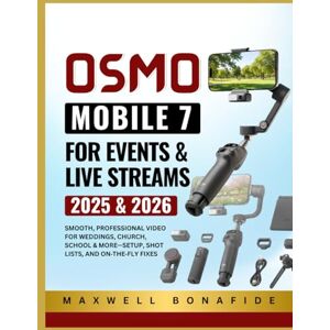 Bonafide, Maxwell OSMO MOBILE 7 FOR EVENTS & LIVE STREAMS: Smooth, Professional Video for Weddings, Church, School & More—Setup, Shot Lists, and On‑the‑Fly Fixes (2025 & 2026) Bonafide, Maxwell OSMO MOBILE 7 FOR EVENTS & LIVE STREAMS: Smooth, Professional Video for Weddings, Church, School & More—Setup, Shot Lists, and On‑the‑Fly Fixes (2025 & 2026)