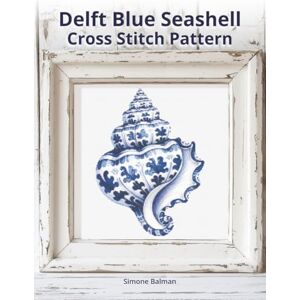 Balman, Simone Delft Blue Seashell Cross-Stitch Pattern: A Large Print Cross-Stitch Pattern in Classic Delft Style (Delft Blue Seashell Cross-Stitch Collection) Balman, Simone Delft Blue Seashell Cross-Stitch Pattern: A Large Print Cross-Stitch Pattern in Classic Delft Style (Delft Blue Seashell Cross-Stitch Collection)