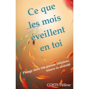Coste, Hélène Ce que les mois éveillent en toi.: Plonge dans ton monde intérieur, trouve la sérénité. Coste, Hélène Ce que les mois éveillent en toi.: Plonge dans ton monde intérieur, trouve la sérénité.