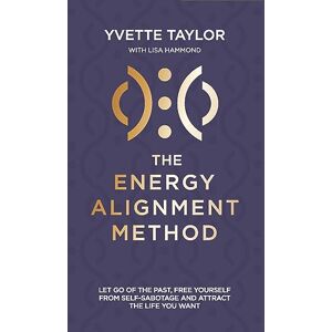 Taylor Energy Alignment Method: Let Go of the Past, Free Yourself From Sabotage and Attract the Life You Want Taylor Energy Alignment Method: Let Go of the Past, Free Yourself From Sabotage and Attract the Life You Want
