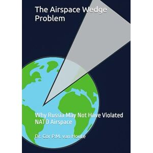 van Houte, Dr. Cor P.M. The Airspace Wedge Problem: Why Russia May Not Have Violated NATO Airspace (Military Science) van Houte, Dr. Cor P.M. The Airspace Wedge Problem: Why Russia May Not Have Violated NATO Airspace (Military Science)