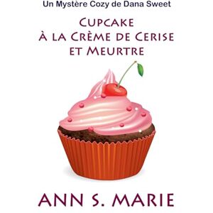 Marie, Ann S. Cupcake à la Crème de Cerise et Meurtre (Un Mystère Cosy de Dana Sweet) Marie, Ann S. Cupcake à la Crème de Cerise et Meurtre (Un Mystère Cosy de Dana Sweet)