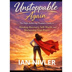 NIVLER, IAN Unstoppable Again: Breakup Recovery Guide for High-Achieving Women: Reclaim Your Self-Worth, Feminine Power, and Emotional Strength After Heartbreak NIVLER, IAN Unstoppable Again: Breakup Recovery Guide for High-Achieving Women: Reclaim Your Self-Worth, Feminine Power, and Emotional Strength After Heartbreak