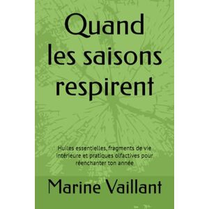 Vaillant Quand les saisons respirent: Huiles essentielles, fragments de vie intérieure et pratiques olfactives pour réenchanter ton année Vaillant Quand les saisons respirent: Huiles essentielles, fragments de vie intérieure et pratiques olfactives pour réenchanter ton année