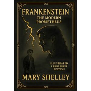 Shelley, Mary Frankenstein: The Modern Prometheus — Illustrated Large Print Edition Shelley, Mary Frankenstein: The Modern Prometheus — Illustrated Large Print Edition