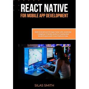 Smith, Silas REACT NATIVE FOR MOBILE APP DEVELOPMENT: Build Android and iOS Apps Faster with JavaScript – A Beginner-Friendly Guide to Creating Real-World Projects with Cross-Platform Code Smith, Silas REACT NATIVE FOR MOBILE APP DEVELOPMENT: Build Android and iOS Apps Faster with JavaScript – A Beginner-Friendly Guide to Creating Real-World Projects with Cross-Platform Code