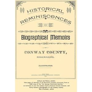 United Historical Reminiscences and Biographical Memoirs of Conway County, Arkansas, 1890 United Historical Reminiscences and Biographical Memoirs of Conway County, Arkansas, 1890