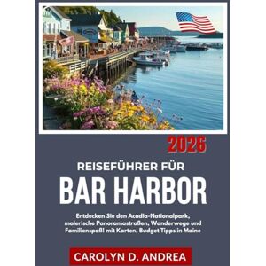 Andrea, Carolyn D. Reiseführer für Bar Harbor 2026: Entdecken Sie den Acadia-Nationalpark, malerische Panoramastraßen, Wanderwege und Familienspaß! mit Karten, Budget Tipps in Maine Andrea, Carolyn D. Reiseführer für Bar Harbor 2026: Entdecken Sie den Acadia-Nationalpark, malerische Panoramastraßen, Wanderwege und Familienspaß! mit Karten, Budget Tipps in Maine