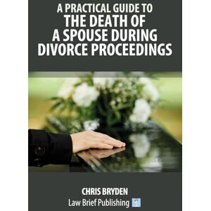 Bryden, Chris A Practical Guide to the Death of a Spouse During Divorce Proceedings Bryden, Chris A Practical Guide to the Death of a Spouse During Divorce Proceedings