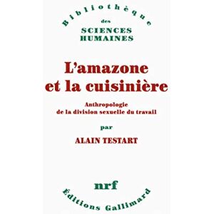 Testart, Alain L'amazone et la cuisinière: Anthropologie de la division sexuelle du travail Testart, Alain L'amazone et la cuisinière: Anthropologie de la division sexuelle du travail