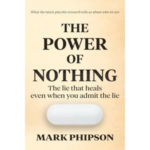 Phipson, Mark The Power of Nothing: The lie that heals, even when you admit the lie. Phipson, Mark The Power of Nothing: The lie that heals, even when you admit the lie.