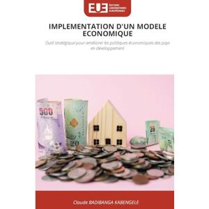 Badibanga Kabengele, Claude Implementation d'Un Modele Economique: Outil stratégique pour améliorer les politiques économiques des pays en développement Badibanga Kabengele, Claude Implementation d'Un Modele Economique: Outil stratégique pour améliorer les politiques économiques des pays en développement