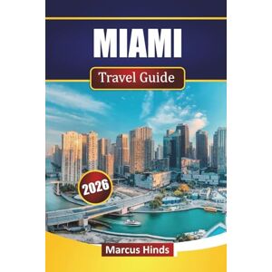 Hinds, Marcus MIAMI TRAVEL GUIDE 2026: Explore South Florida’s Top Beaches, Historic Landmarks, Vibrant Nightlife, Local Cuisine, and Practical Travel Tips for Visitors Hinds, Marcus MIAMI TRAVEL GUIDE 2026: Explore South Florida’s Top Beaches, Historic Landmarks, Vibrant Nightlife, Local Cuisine, and Practical Travel Tips for Visitors