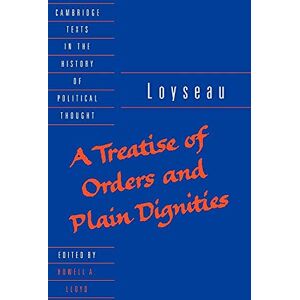 Loyseau, Charles A Treatise of Orders and Plain Dignities (Cambridge Texts in the History of Political Thought) Loyseau, Charles A Treatise of Orders and Plain Dignities (Cambridge Texts in the History of Political Thought)