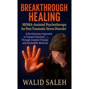 SALEH, WALID Breakthrough Healing: MDMA-Assisted Psychotherapy for Post-Traumatic Stress Disorder: A Revolutionary Approach to Trauma Treatment Through Conjoint Therapy and Psychedelic Medicine SALEH, WALID Breakthrough Healing: MDMA-Assisted Psychotherapy for Post-Traumatic Stress Disorder: A Revolutionary Approach to Trauma Treatment Through Conjoint Therapy and Psychedelic Medicine