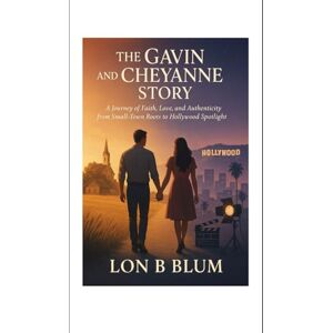 Blum, Lon B The Gavin and Cheyanne Story: A Journey of Faith, Love, and Authenticity from Small-Town Roots to Hollywood Spotlight Blum, Lon B The Gavin and Cheyanne Story: A Journey of Faith, Love, and Authenticity from Small-Town Roots to Hollywood Spotlight