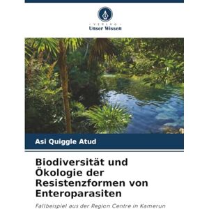 Atud, Asi Quiggle Biodiversität und Ökologie der Resistenzformen von Enteroparasiten: Fallbeispiel aus der Region Centre in Kamerun Atud, Asi Quiggle Biodiversität und Ökologie der Resistenzformen von Enteroparasiten: Fallbeispiel aus der Region Centre in Kamerun