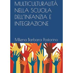 Postorino, Milena Barbara MULTICULTURALITÀ NELLA SCUOLA DELL’INFANZIA E INTEGRAZIONE Postorino, Milena Barbara MULTICULTURALITÀ NELLA SCUOLA DELL’INFANZIA E INTEGRAZIONE