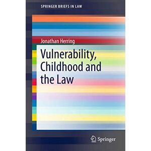 Herring, Jonathan Vulnerability, Childhood and the Law (SpringerBriefs in Law) Herring, Jonathan Vulnerability, Childhood and the Law (SpringerBriefs in Law)