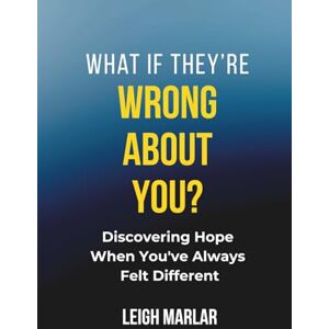 Marlar, Leigh What If They're Wrong About You?: Discovering Hope When You've Always Felt Different Marlar, Leigh What If They're Wrong About You?: Discovering Hope When You've Always Felt Different