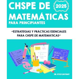 Kavyany, Dr Kyle CHSPE de Matemáticas para Principiantes: “Estrategias y Prácticas Esenciales para CHSPE de Matemáticas” Kavyany, Dr Kyle CHSPE de Matemáticas para Principiantes: “Estrategias y Prácticas Esenciales para CHSPE de Matemáticas”