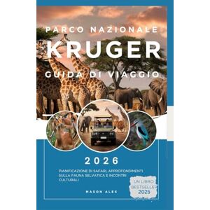 ALEX, MASON PARCO NAZIONALE KRUGER GUIDA DI VIAGGIO 2026: Pianificazione di safari, approfondimenti sulla fauna selvatica e incontri culturali ALEX, MASON PARCO NAZIONALE KRUGER GUIDA DI VIAGGIO 2026: Pianificazione di safari, approfondimenti sulla fauna selvatica e incontri culturali