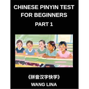Wang, Lina Chinese Pinyin Test for Beginners (Part 1)- Comprehensive HSK Mandarin Chinese Test Guide Rapid Mastery of Characters with Pinyin & English ... Vocabulary, and Multiple-Choice Questions Wang, Lina Chinese Pinyin Test for Beginners (Part 1)- Comprehensive HSK Mandarin Chinese Test Guide Rapid Mastery of Characters with Pinyin & English ... Vocabulary, and Multiple-Choice Questions