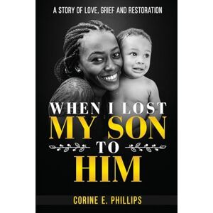 Philips When I Lost My Son To Him: A story of love, grief and restoration Philips When I Lost My Son To Him: A story of love, grief and restoration