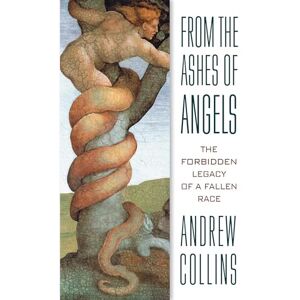 Andrew Collins From the Ashes of Angels: The Forbidden Legacy of a Fallen Race Andrew Collins From the Ashes of Angels: The Forbidden Legacy of a Fallen Race