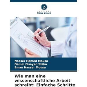 Mousa, Nasser Hamed Wie man eine wissenschaftliche Arbeit schreibt: Einfache Schritte Mousa, Nasser Hamed Wie man eine wissenschaftliche Arbeit schreibt: Einfache Schritte