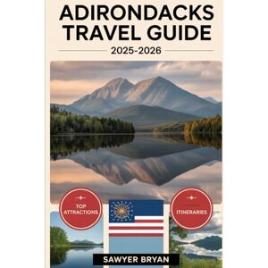 Bryan, Sawyer Adirondacks Travel Guide 2025-2026: Experiencing the Majestic Lake Placid, Charming Saranac Lake, Iconic Whiteface Mountain, the Untamed High Peaks ... Outdoor Adventures in the Adirondack Region Bryan, Sawyer Adirondacks Travel Guide 2025-2026: Experiencing the Majestic Lake Placid, Charming Saranac Lake, Iconic Whiteface Mountain, the Untamed High Peaks ... Outdoor Adventures in the Adirondack Region