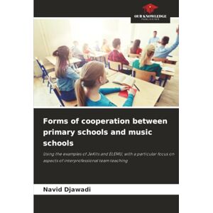 Djawadi, Navid Forms of cooperation between primary schools and music schools: Using the examples of JeKits and ELEMU, with a particular focus on aspects of interprofessional team teaching Djawadi, Navid Forms of cooperation between primary schools and music schools: Using the examples of JeKits and ELEMU, with a particular focus on aspects of interprofessional team teaching