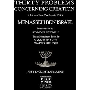 Ben Israel, Menasseh Thirty Problems Concerning Creation: De Creatione Problemata XXX (VERITAS E TERRA ORIETUR) Ben Israel, Menasseh Thirty Problems Concerning Creation: De Creatione Problemata XXX (VERITAS E TERRA ORIETUR)